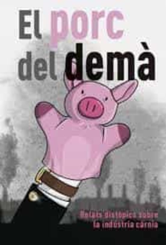 El Porc Del Demà. Relats Distòpics Sobre La Indústria Càrnia