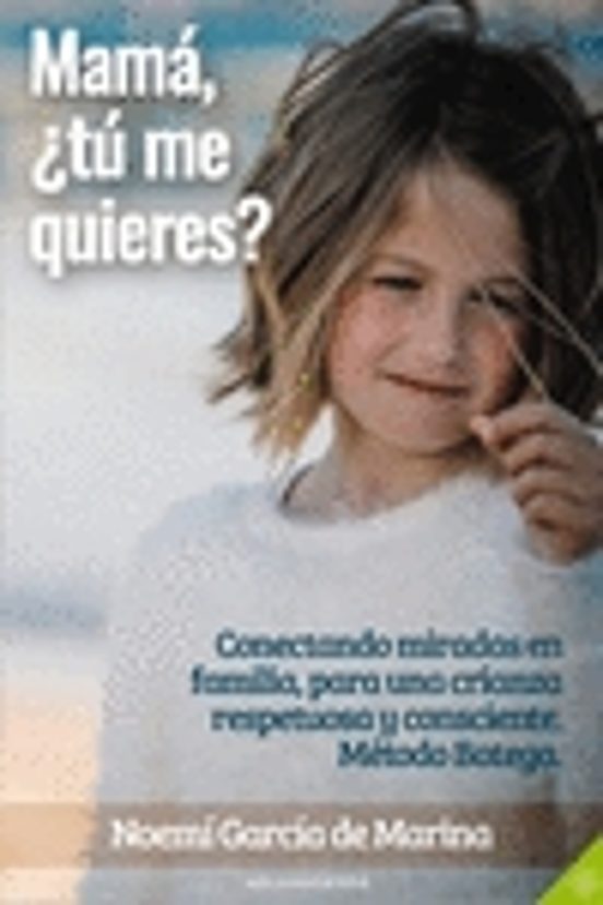 Mama ¿tu Me Quieres?: Conectando Miradas En Familia Para Una Crianza R