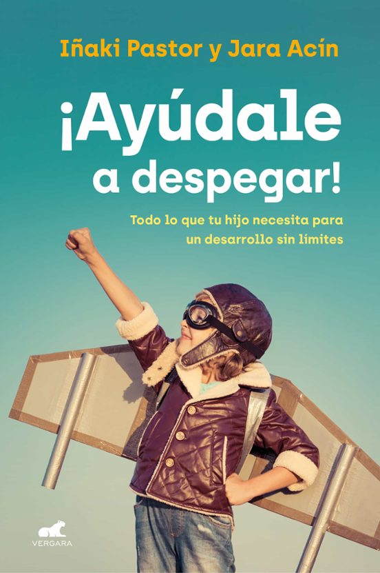 ¡Ayúdale A Despegar!: Todo Lo Que Tu Hijo Necesita Para Un Desarrollo Sin Límites
