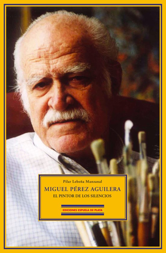 Miguel Perez Aguilera: El Pintor De Los Silencios