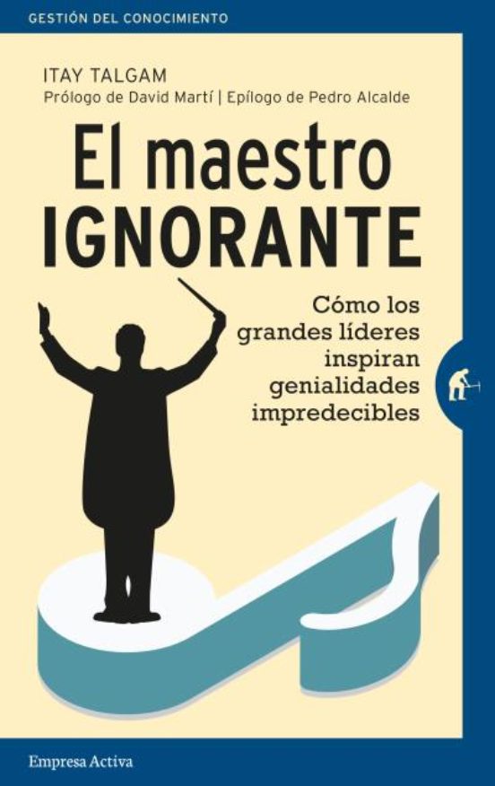El Maestro Ignorante: Como Los Grandes Lideres Inspiran Genialidades I
