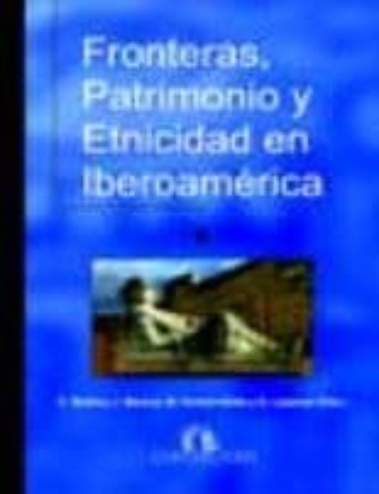 Fronteras Patrimonio Y Etnicidad En Iberoamerica