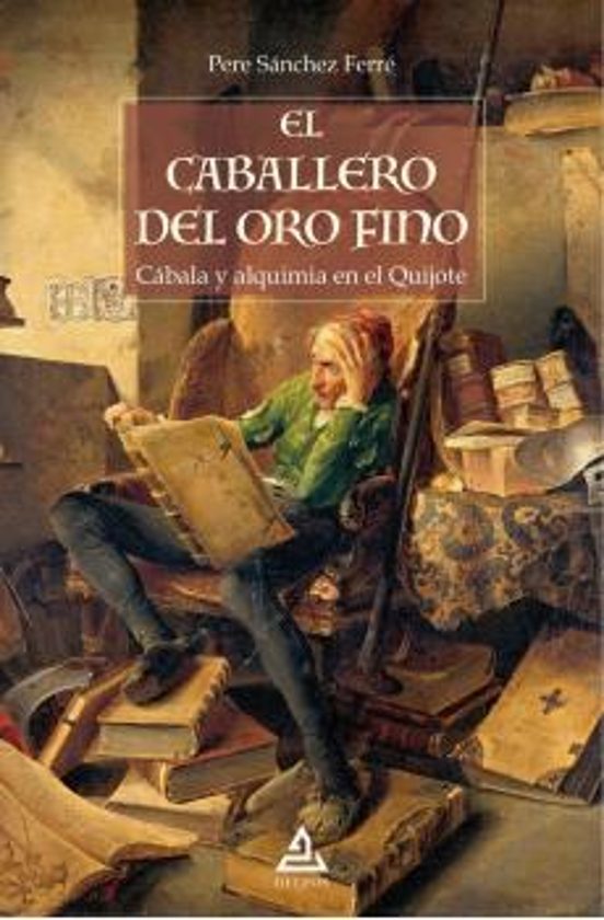 El Caballero Del Oro Fino. Cabala Y Alquimia En El Quijote