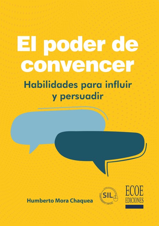 El Poder De Convencer. Habilidades Para Influir Y Persuadir
