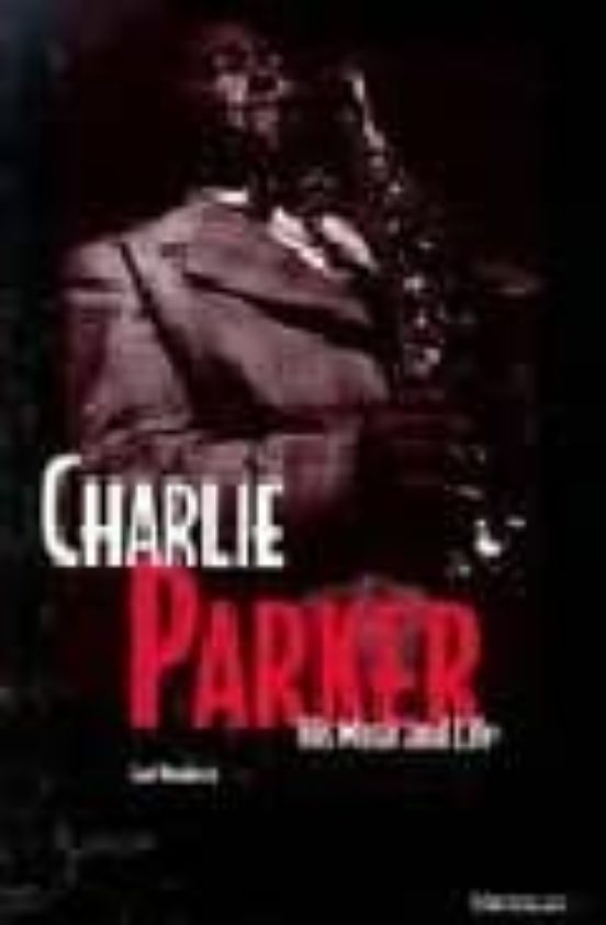 Charlie Parker: His Music And His Life