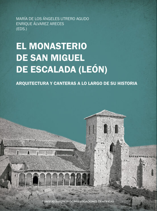 El Monasterio De San Miguel De Escalada : Arquitectura Y Canteras A Lo Largo De Su Historia