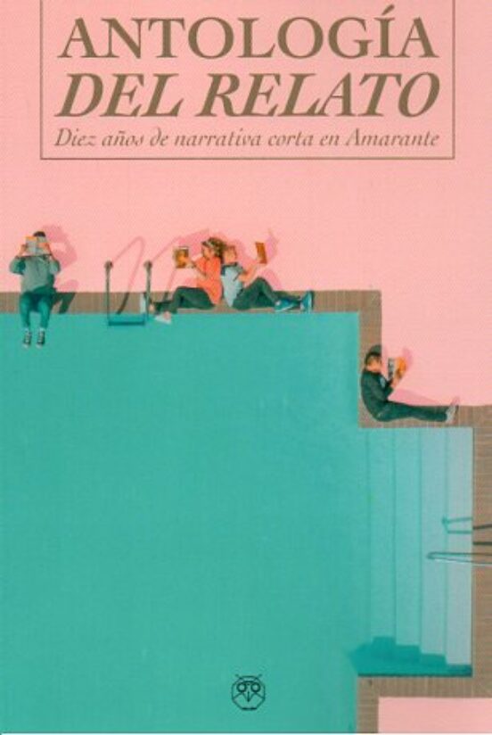 Antologia Del Relato. Diez Años De Narrativa Corta En Amarante