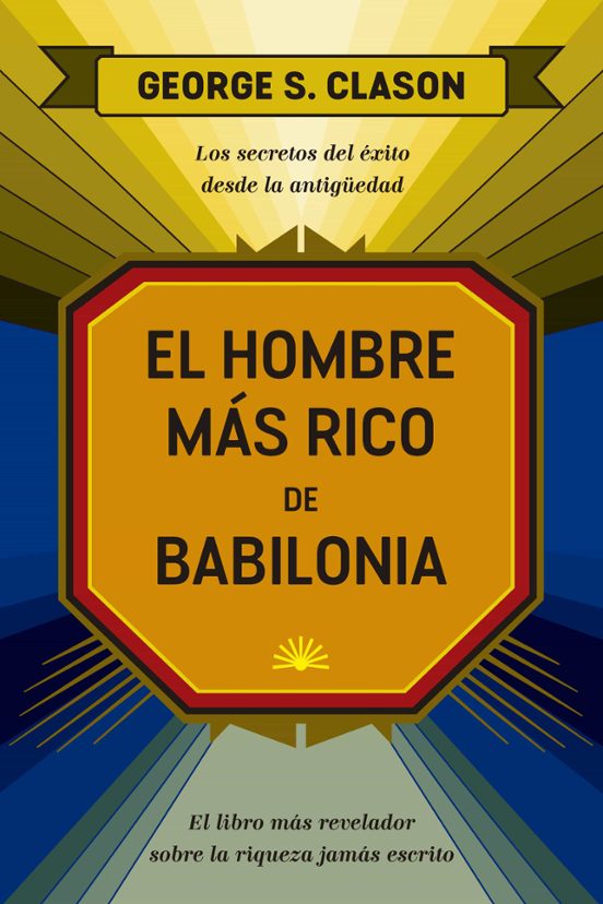 El Hombre Mas Rico De Babilonia: Los Secretos Del Exito Desde La Antig