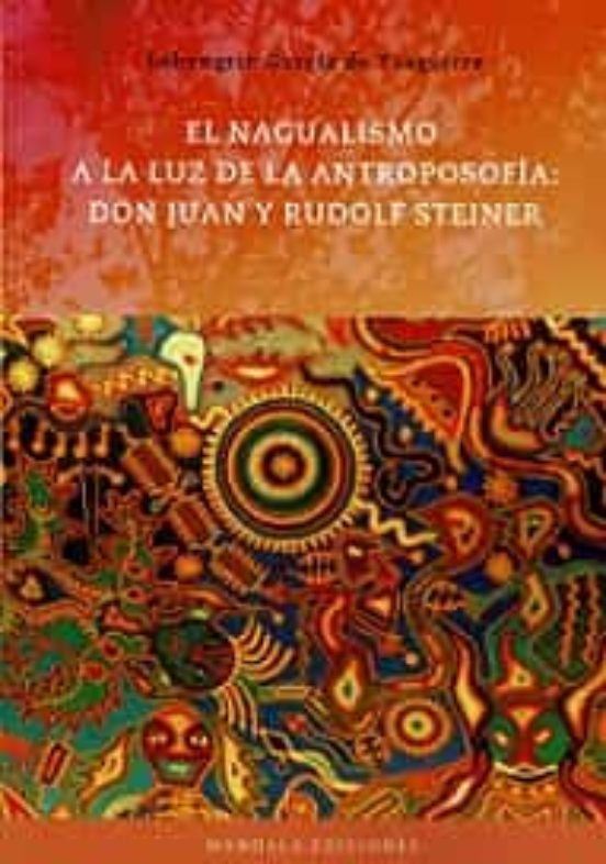 El Nagualismo A La Luz De La Antroposofia: Don Juan Y Rudolf Steiner