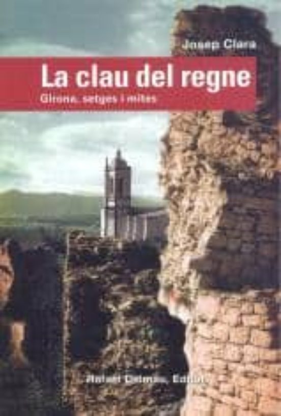 La Clau Del Regne: Girona Setges I Mites