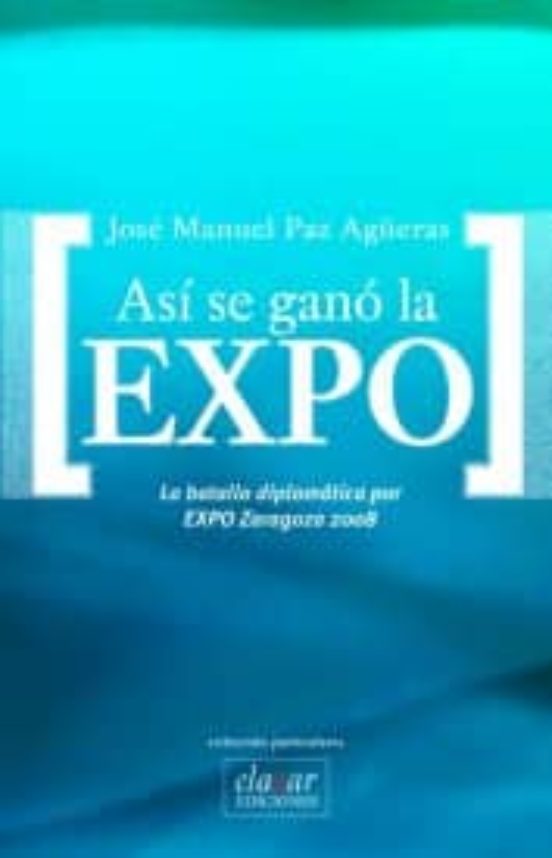 Asi Se Gano La Expo. La Batalla Diplomatica Por Expo Zaragoza 200 8