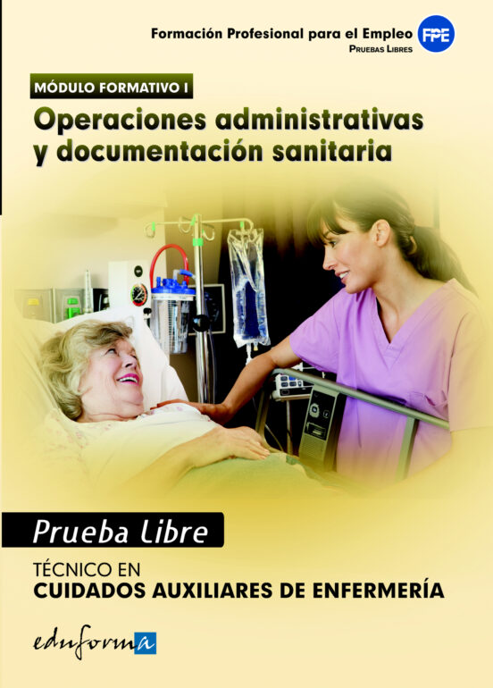 Pruebas Libres Para La Obtención Del Título De Técnico De Cuidados Auxiliares De Enfermería: Operaciones Administrativas Y Documentación Sanitaria. Ciclo Formativo De Grado Medio: Cuidados Auxiliares De Enfermería