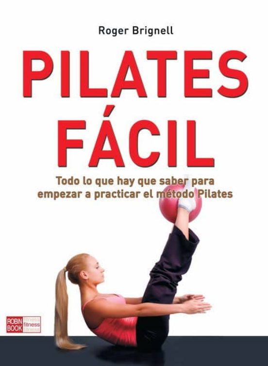 Pilates Facil: Todo Lo Que Hay Que Saber Para Empezar A Practicar El M