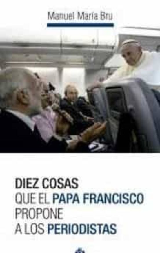 Diez Cosas Que El Papa Francisco Propone A Los Periodistas