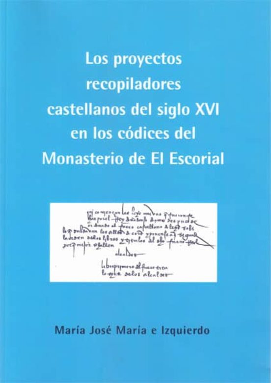 Proyectos Recopiladores Castellanos Del Siglo Xvi: En Los Codices Del