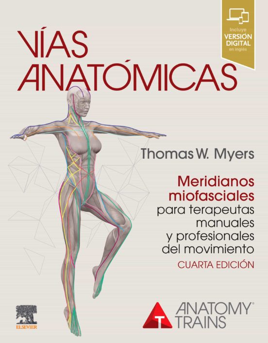 Vías Anatómicas. Meridianos Miofasciales Para Terapeutas Manuales Y Profesionales Del Movimiento