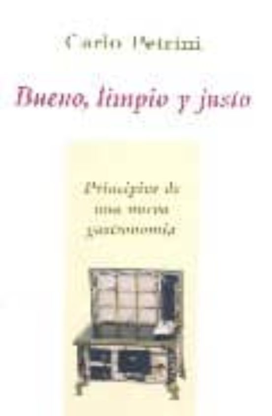 Bueno Limpio Y Justo: Principios De Una Nueva Gastronomia