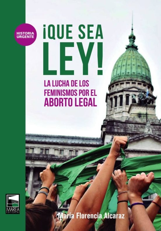 ¡que Sea Ley!: La Lucha De Los Feminismos Por El Aborto Legal