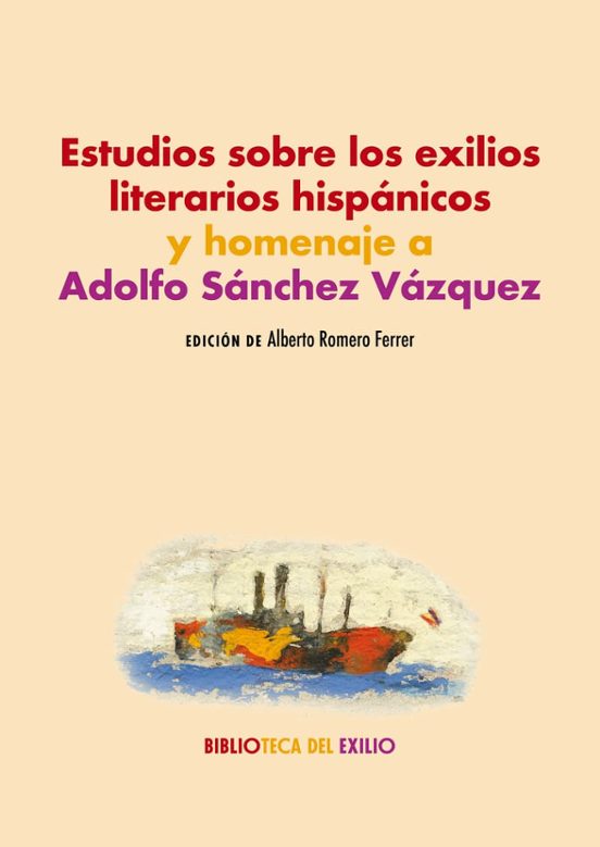 Estudios Sobre Los Exilios Literarios Hispánicos Y Homenaje A Adolfo Sánchez Vázquez