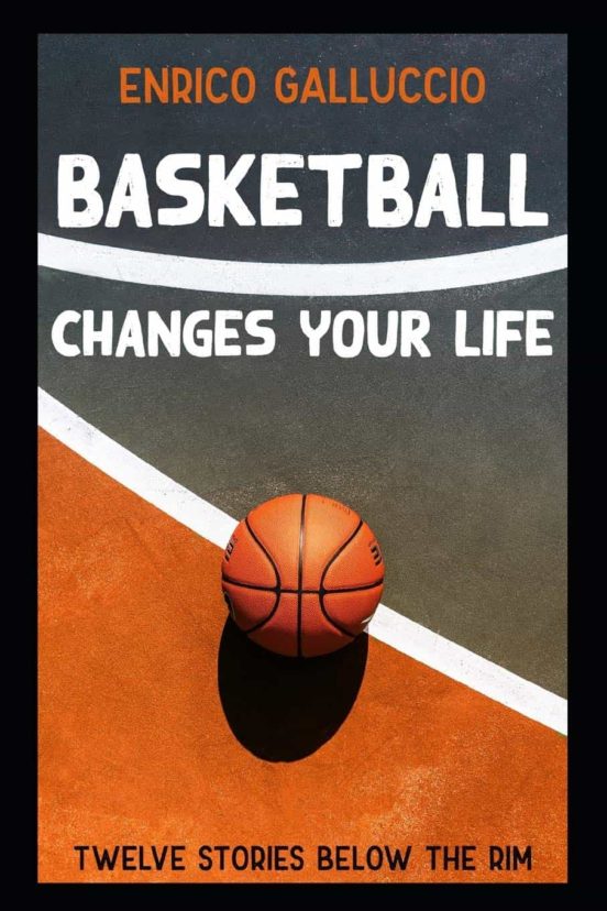 Basketball Changes Your Life: Twelve Stories Below The Rim