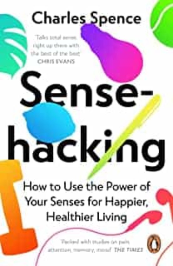 Sensehacking: How To Use The Power Of Your Senses For Happier Healthie