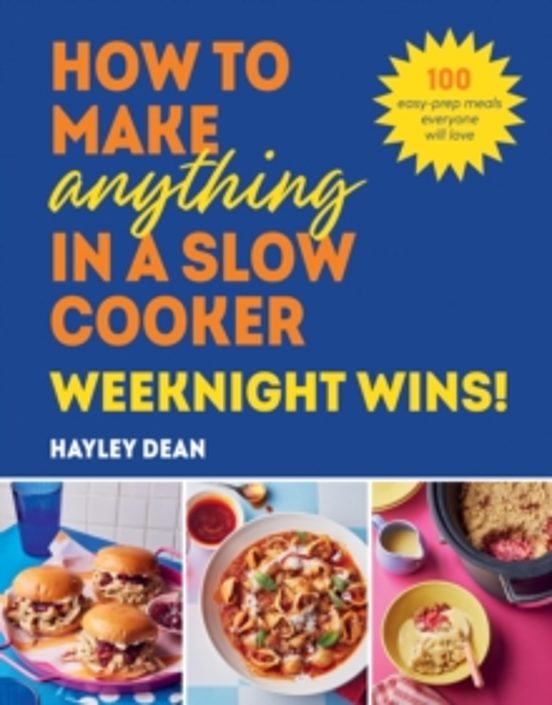 How To Make Anything In A Slow Cooker: Weeknight Wins!