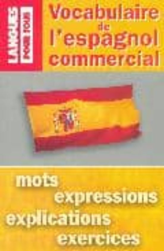 Vocabulaire De L Espagnol Commercial: Mots Expressions Explicat Ions E