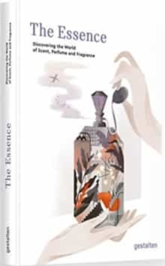 The Essence: Discovering The World Of Scent Perfume And Fragrance
