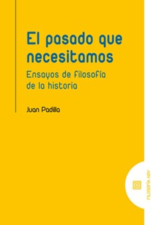 Pasado Que Necesitamos. Ensayos De Filosofia De La Historia