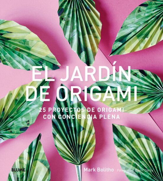 El Jardin De Origami: 25 Proyectos De Origami Con Conciencia Plena