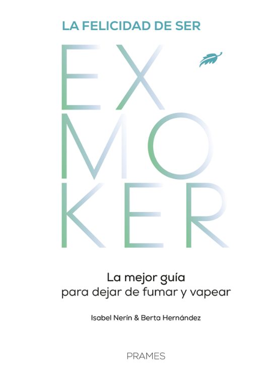 La Felicidad De Ser Exmoker. La Mejor Guía Para Dejar De Fumar Y Vapea