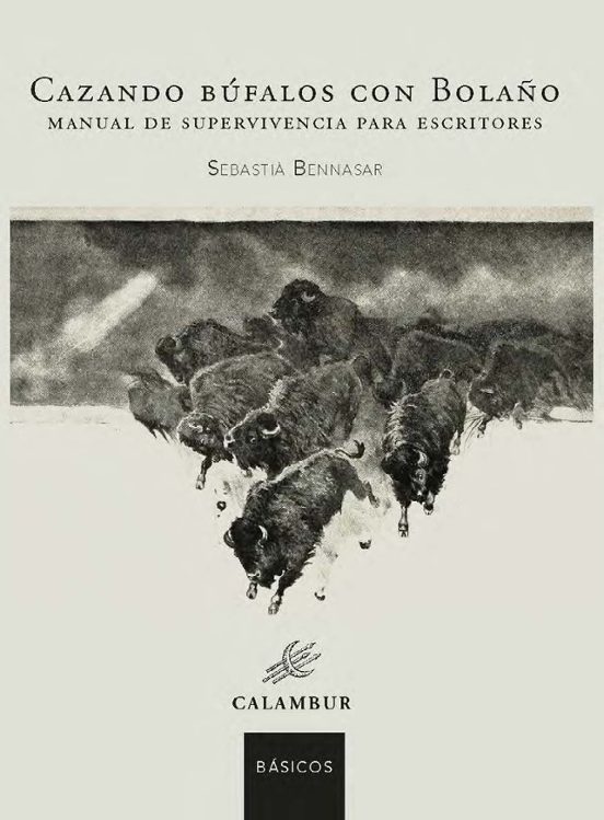 Cazando Búfalos Con Bolaño. Manual De Supevivencia Para Escritore S