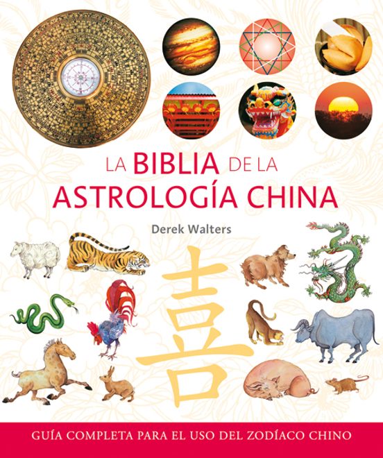 La Biblia De La Astrologia China: Guia Completa Para El Uso Del Z Odia