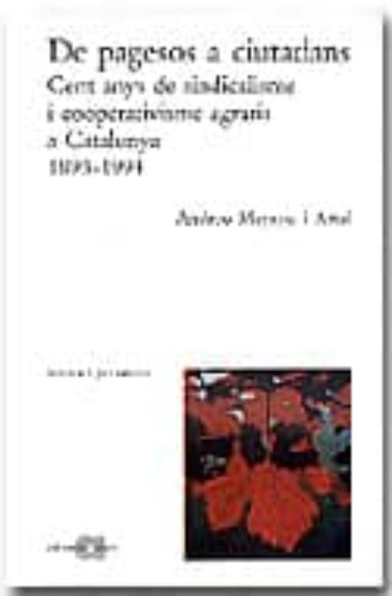 De Pagesos A Ciutadans. Cent Anys De Sindicalisme I Cooperativism E Ag