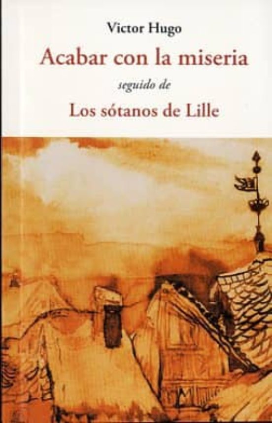 Acabar Con La Miseria; Seguido De Los Sotanos De Lille