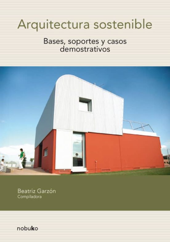 Arquitectura Sostenible: Bases Soportes Y Casos Demostrativos