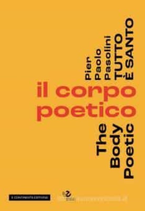 Pier Paolo Pasolini. Tutto È Santo. Il Corpo Poetico-The Body Poetic
