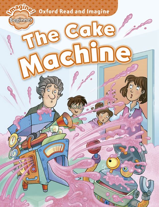 Oxford Read And Imagine: Beginner: The Cake Machine