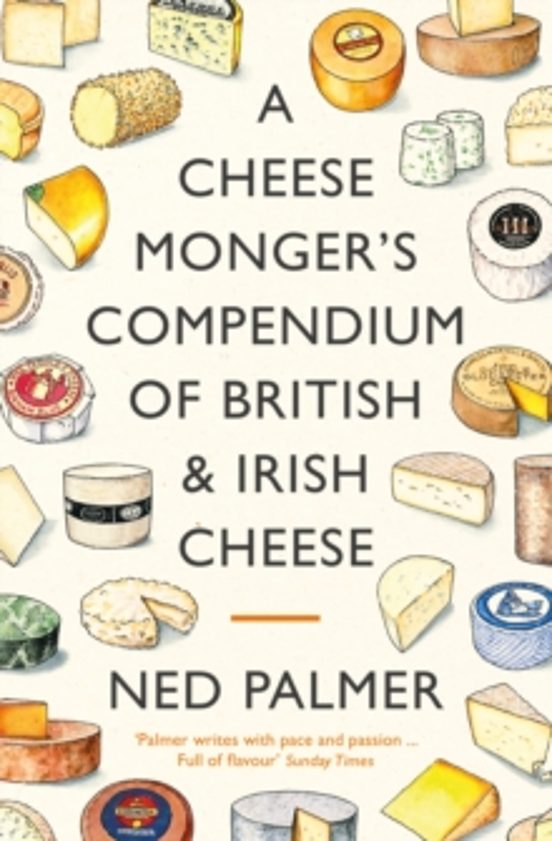 A Cheesemongers Compendium Of British & Irish Cheese