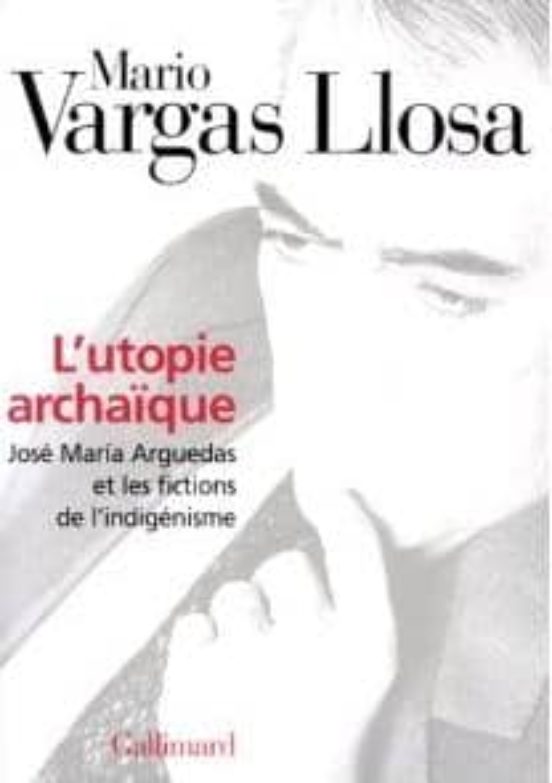La Utopie Archaique: Jose Maria Arguedas Et Les Fictions De L Ind