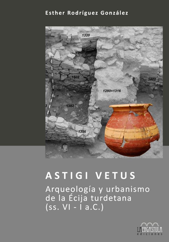 Astigi Vetus. Arqueología Y Urbanismo De La Écija Turdetana