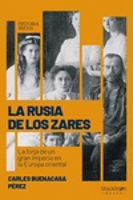 La Rusia De Los Zares: La Forja De Un Gran Imperio En La Europa Orient