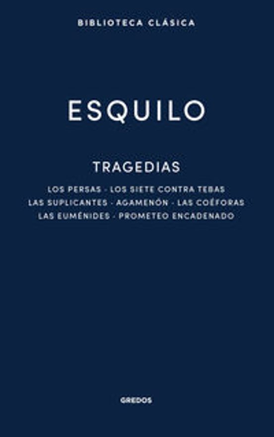 Tragedias: Los Persas. Los Siete Contra Tebas. Las Suplicantes. Agamenón. Las Coéforas