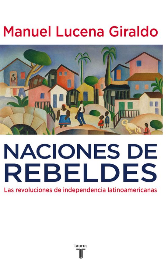 Naciones De Rebeldes: Las Revoluciones De Independencia Latinoame Rica