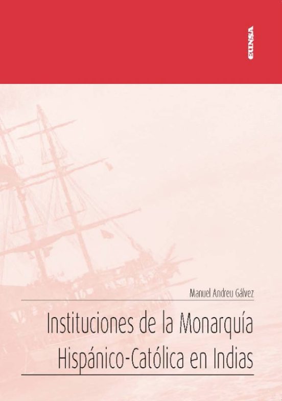Instituciones De La Monarquía Hispánico-Católica En Indias