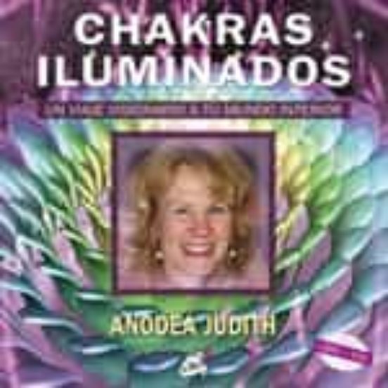 Chakras Iluminados. Un Viaje Visionario A Tu Mundo Interior
