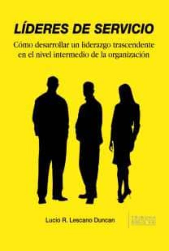 Lideres De Servicio: Como Desarrollar Un Liderazgo Trascendente E N El