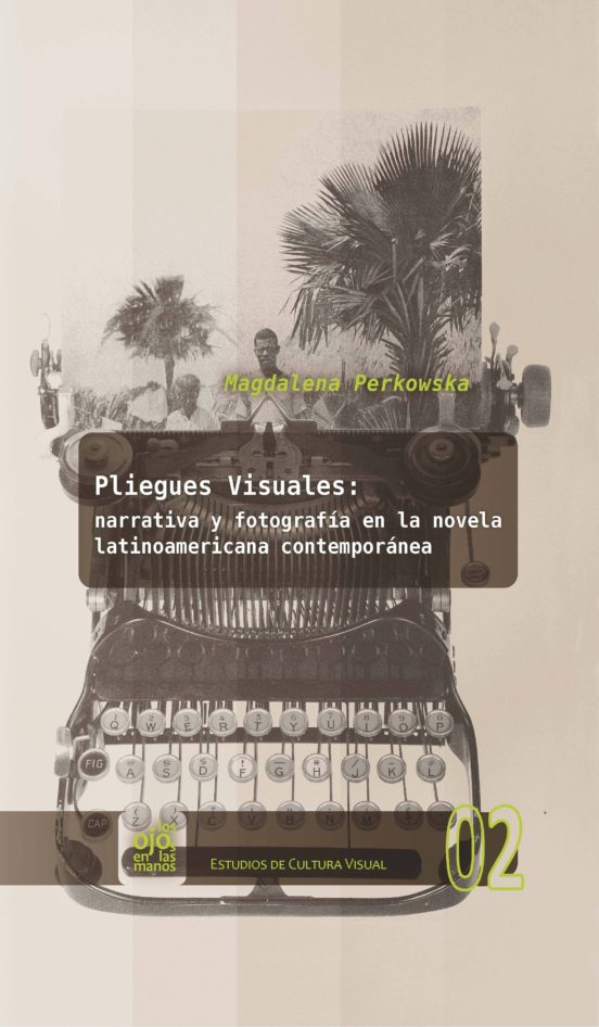 Pliegues Visuales: Narrativa Y Fotografia En La Novela Latinoamer Ican