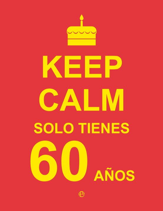 Keep Calm. Solo Tienes 60 Años