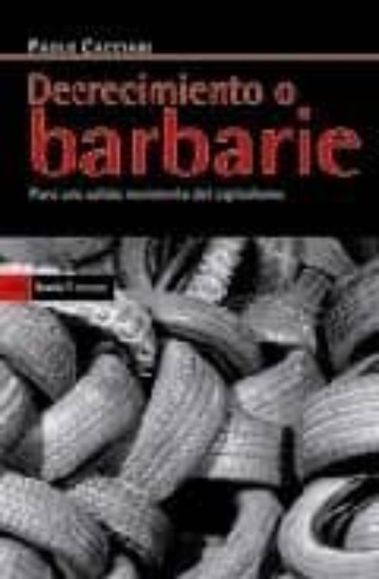 Decrecimiento O Barbarie: Para Una Salida Noviolenta Del Capitali Smo
